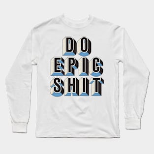 Do Epic Shit Long Sleeve T-Shirt